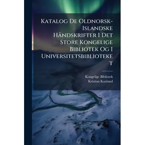 Katalog De Oldnorsk-Islandske HÃ ndskrifter I Det Store Kongelige Bibliotek Og I Universitetsbiblioteket