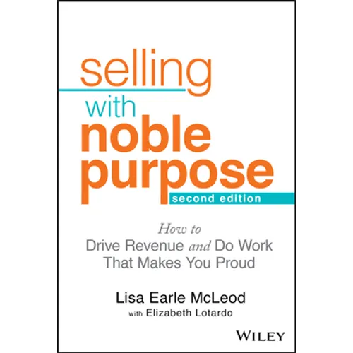Selling with Noble Purpose: How to Drive Revenue and Do Work That Makes You Proud
