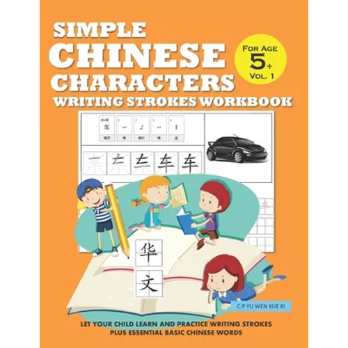 Simple Chinese Characters Writing Strokes Workbook For Age 5+ Vol. 1: Let Your Child Learn And Practice Writing Strokes Plus Essential Basic Chinese W