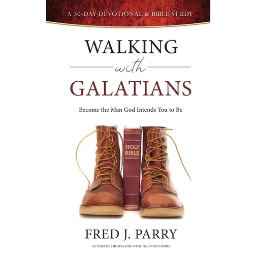 Walking With Galatians: Become The Man God Intends You To Be