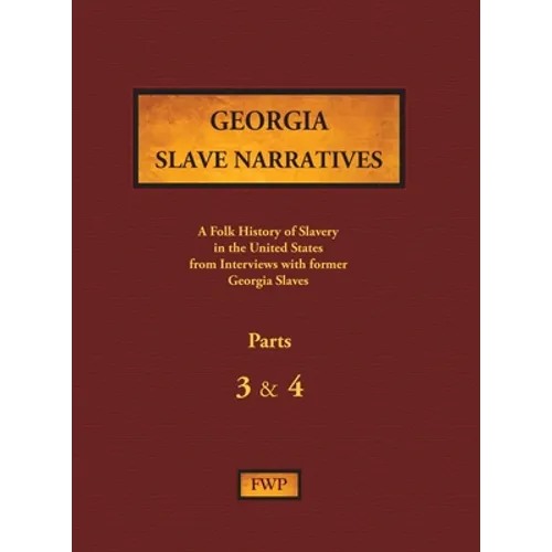 Georgia Slave Narratives - Parts 3 & 4: A Folk History of Slavery in the United States from Interviews with Former Slaves