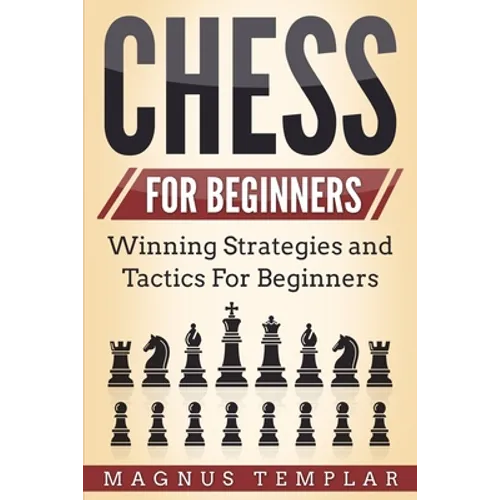 Chess for Beginners: Winning Strategies and Tactics for Beginners