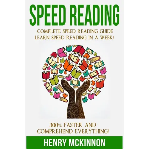 Speed Reading: Complete Speed Reading Guide Learn Speed Reading In A Week! 300% Faster and Comprehend Everything!