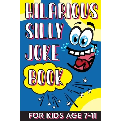 Hilarious Silly Joke Book For Kids Age 7-11: Laugh out loud Joke Book For Kids Clean Jokes Filled With Tons of Tongue Twistersand, Knock Knocks, Rib T