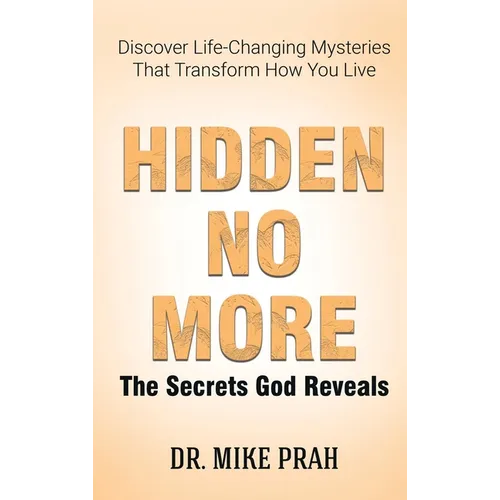 Hidden No More. The Secrets God Reveals: Discover Life-Changing Mysteries That Transform How You Live