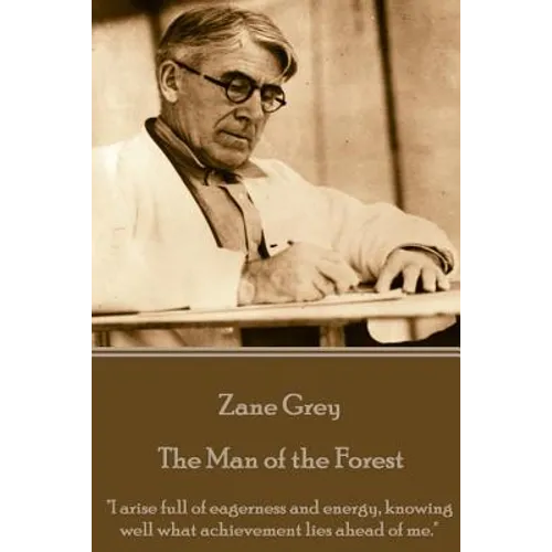Zane Grey - The Man of the Forest: "I arise full of eagerness and energy, knowing well what achievement lies ahead of me."