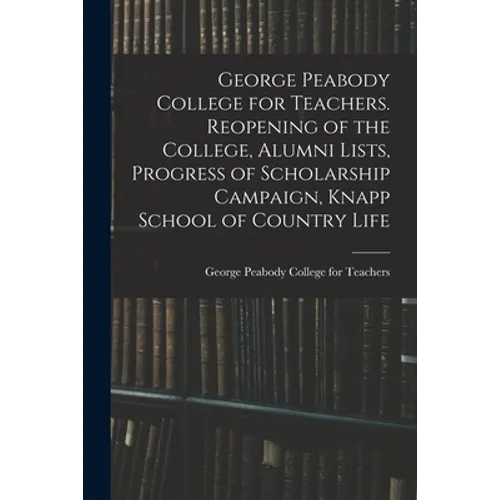 George Peabody College for Teachers. Reopening of the College, Alumni Lists, Progress of Scholarship Campaign, Knapp School of Country Life