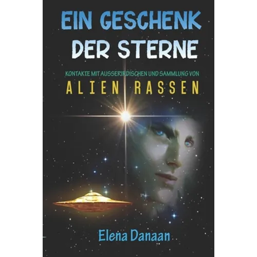 Ein Geschenk der Sterne: Kontakte mit Außerirdischen und Sammlung von Alien-Rassen