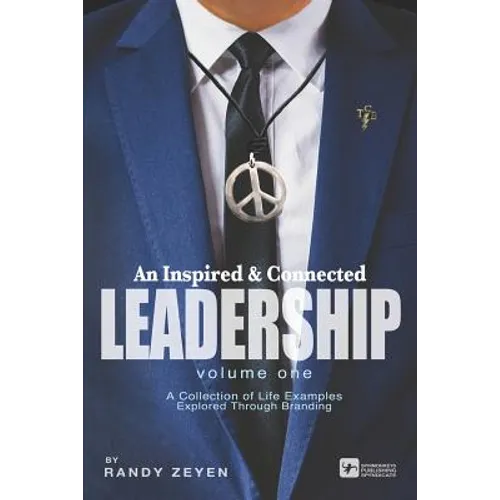 An Inspired & Connected Leadership, Volume One: A Collection of Life Examples Explored Through Branding