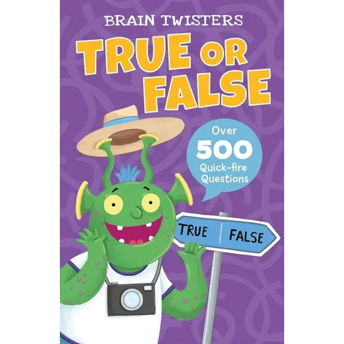 Brain Twisters: True or False: Over 500 Quick-Fire Questions