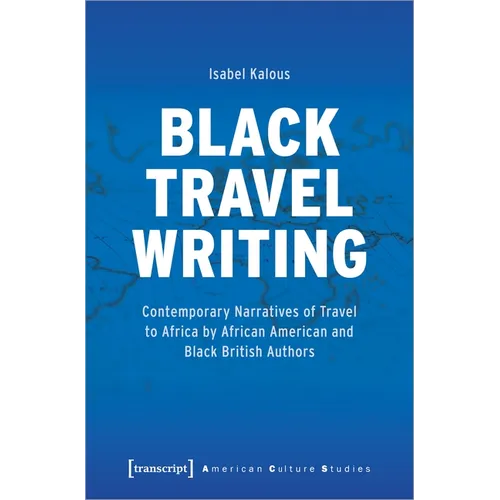 Black Travel Writing: Contemporary Narratives of Travel to Africa by African American and Black British Authors