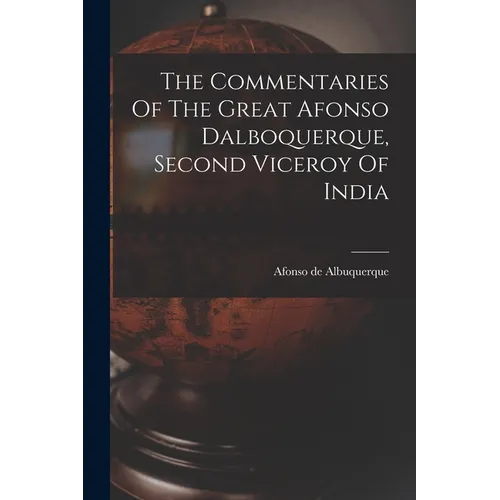 The Commentaries Of The Great Afonso Dalboquerque, Second Viceroy Of India