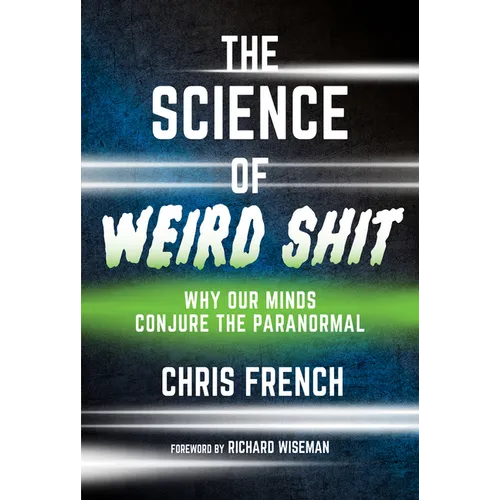 The Science of Weird Shit: Why Our Minds Conjure the Paranormal