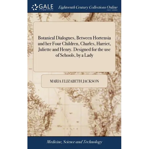 Botanical Dialogues, Between Hortensia and her Four Children, Charles, Harriet, Juliette and Henry. Designed for the use of Schools, by a Lady