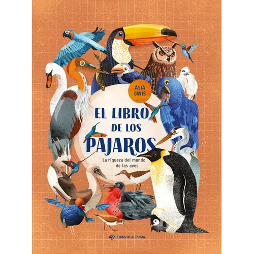 El Libro de Los Pájaros / The Book of Birds (Spanish Edition): La Riqueza del Mundo de Las Aves