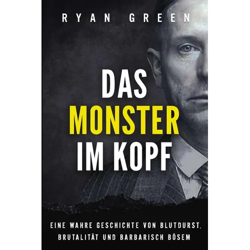 Das Monster Im Kopf: Eine Wahre Geschichte Von Devianz, Folter Und Sozialer Säuberung