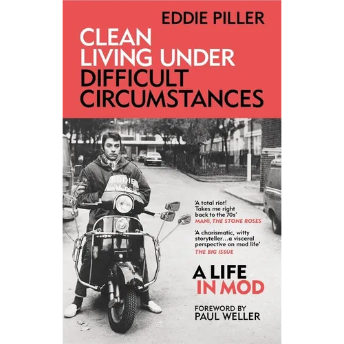 Clean Living Under Difficult Circumstances: A Life in Mod - From the Revival to Acid Jazz