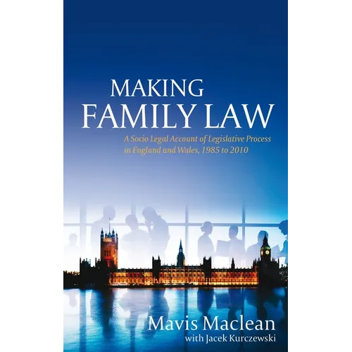 Making Family Law: A Socio Legal Account of Legislative Process in England and Wales, 1985 to 2010