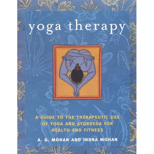 Yoga Therapy: A Guide to the Therapeutic Use of Yoga and Ayurveda for Health and Fitness