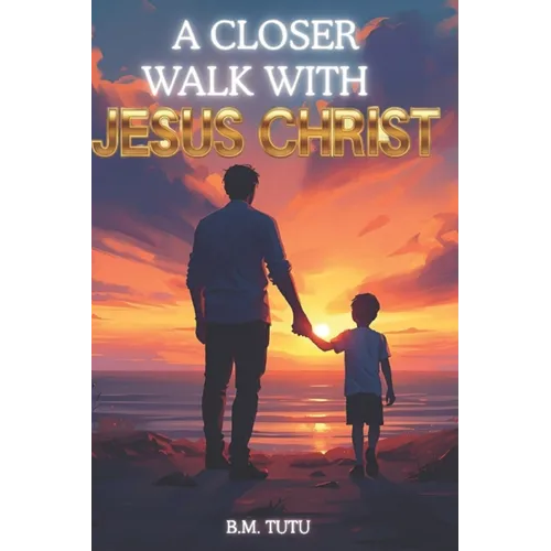A Closer Walk With Jesus Christ: A Book Series on Christology and discovering your purpose - Volume 1