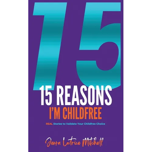 15 Reasons I'm Childfree: REAL Stories to Validate Your Childfree Choice