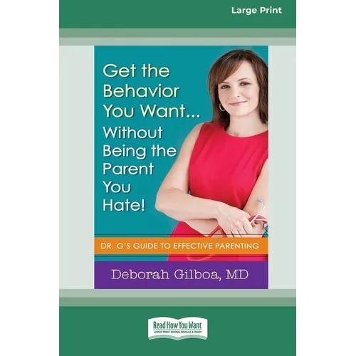Get the Behavior You Want ... Without Being the Parent You Hate!: Dr. G's Guide to Effective Parenting [Large Print 16 Pt Edition]