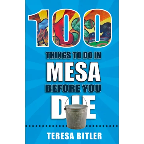 100 Things to Do in Mesa Before You Die
