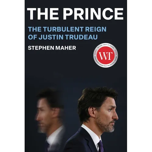 The Prince: The Turbulent Reign of Justin Trudeau