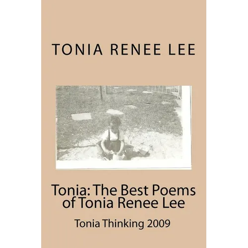 Tonia: The Best Poems of Tonia Renee Lee: Tonia Thinking 2009