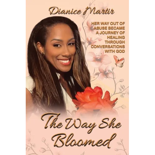 The Way She Bloomed Her way out of abuse became a journey of healing through conversations with God