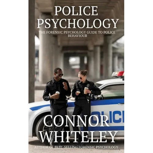 Police Psychology: The Forensic Psychology Guide To Police Behaviour