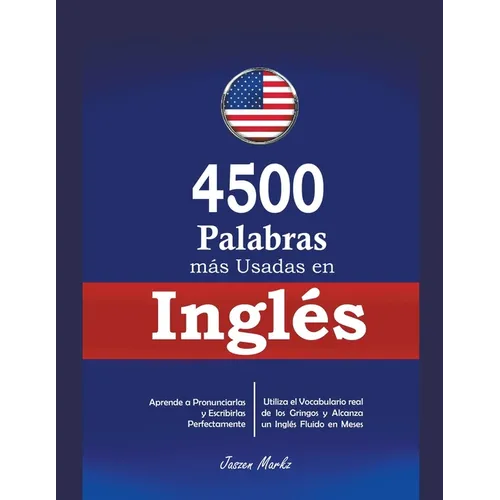 4500 Palabras más Usadas en Inglés: Aprende a Pronunciarlas y Escribirlas Perfectamente- Utiliza el Vocabulario real de los Gringos y Alcanza un Inglé