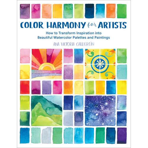 Color Harmony for Artists: How to Transform Inspiration Into Beautiful Watercolor Palettes and Paintings
