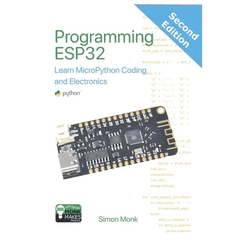 Programming ESP32: Learn MicroPython Coding and Electronics (Second Edition):: Learn MicroPython Coding and Electronics