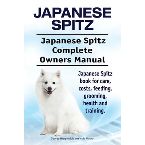Japanese Spitz. Japanese Spitz Complete Owners Manual. Japanese Spitz book for care, costs, feeding, grooming, health and training.