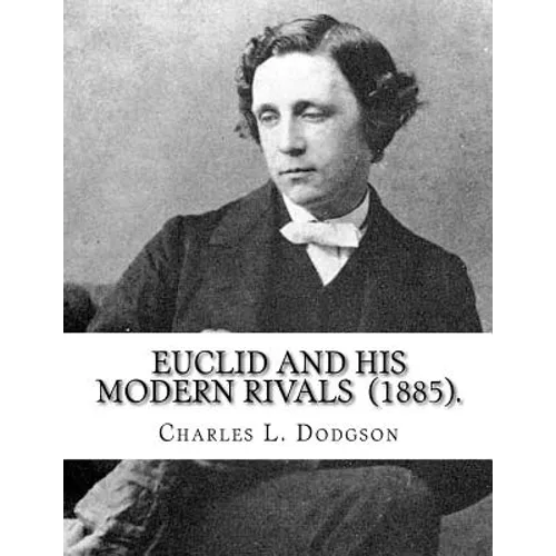 Euclid and His Modern Rivals (1885). By: Charles L. Dodgson: SECOND EDITION... Charles Lutwidge Dodgson ( 27 January 1832 - 14 January 1898), better k