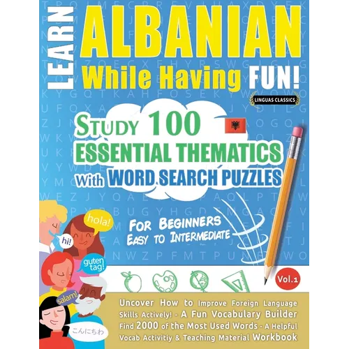 Learn Albanian While Having Fun! - For Beginners: Easy to Intermediate - Study 100 Essential Thematics with Word Search Puzzles - Vol.1