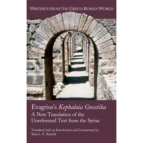 Evagrius's Kephalaia Gnostika: A New Translation of the Unreformed Text from the Syriac