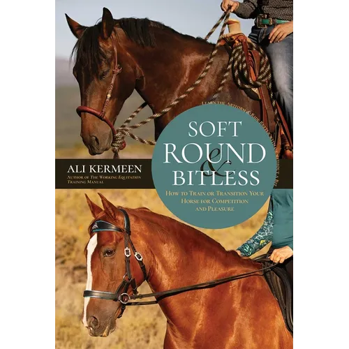 Soft, Round and Bitless: How to Train or Transition Your Horse for Competition and Pleasure