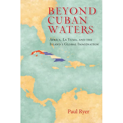 Beyond Cuban Waters: Africa, La Yuma, and the Island's Global Imagination