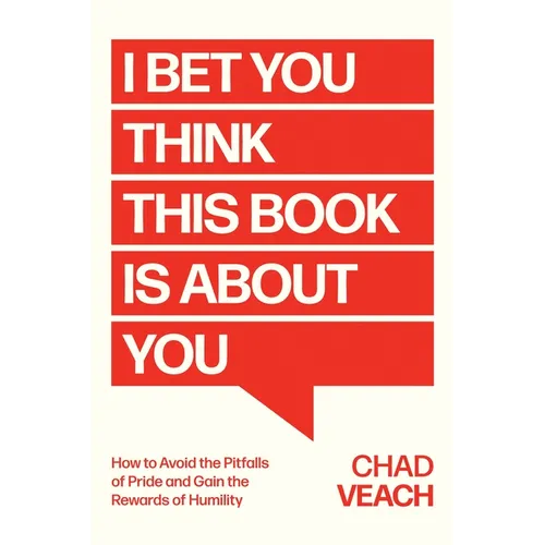 I Bet You Think This Book Is about You: How to Avoid the Pitfalls of Pride and Gain the Rewards of Humility