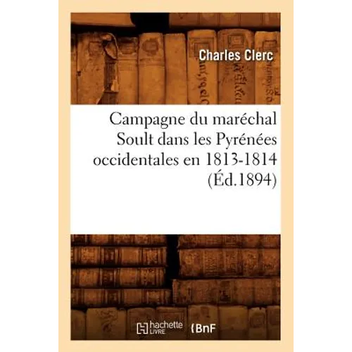 Campagne Du Maréchal Soult Dans Les Pyrénées Occidentales En 1813-1814 (Éd.1894)