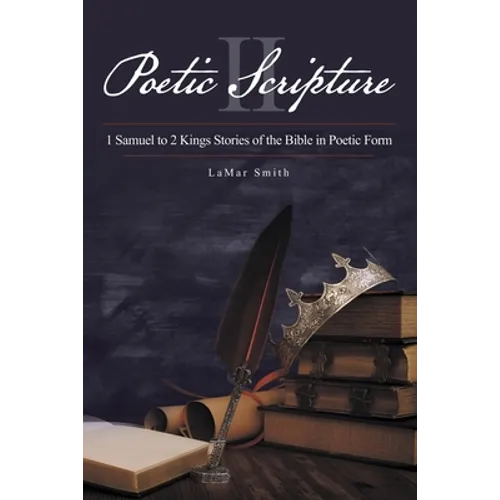 Poetic Scripture II: 1 Samuel to 2 Kings Stories of the Bible in Poetic Form