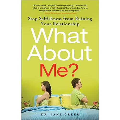What about Me?: Stop Selfishness from Ruining Your Relationship
