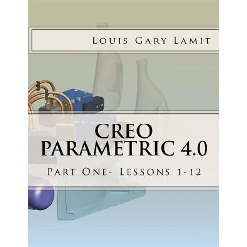 Creo Parametric 4.0: Part One- Lessons 1-12