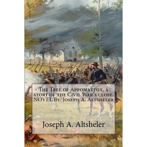 The Tree of Appomattox, a story of the Civil War's close. NOVEL By: Joseph A. Altsheler