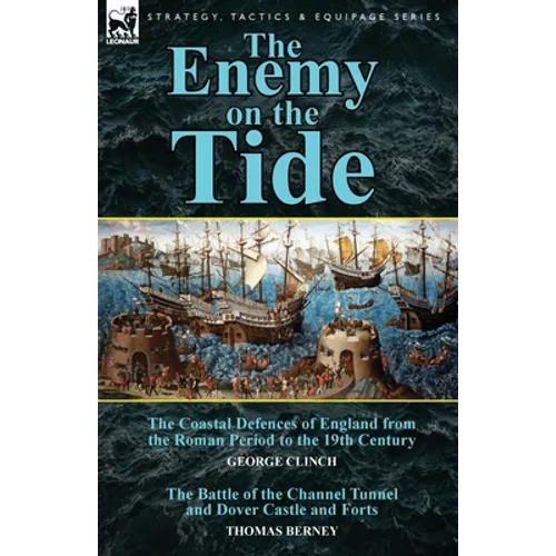 The Enemy on the Tide-The Coastal Defences of England from the Roman Period to the 19th Century by George Clinch & the Battle of the Channel Tunnel an