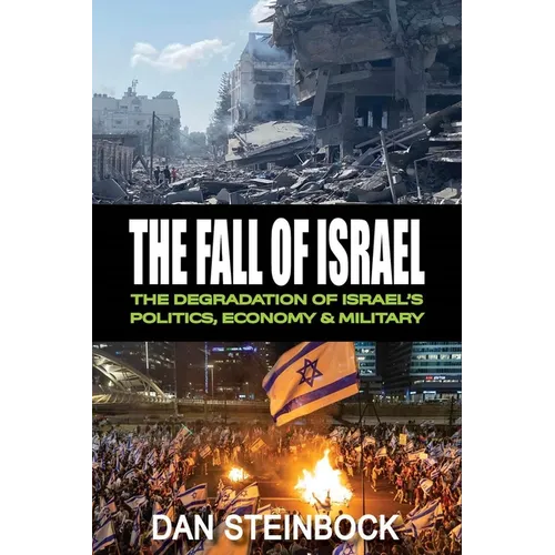 The Fall of Israel: The Degradation of Israel's Politics, Economy & Military