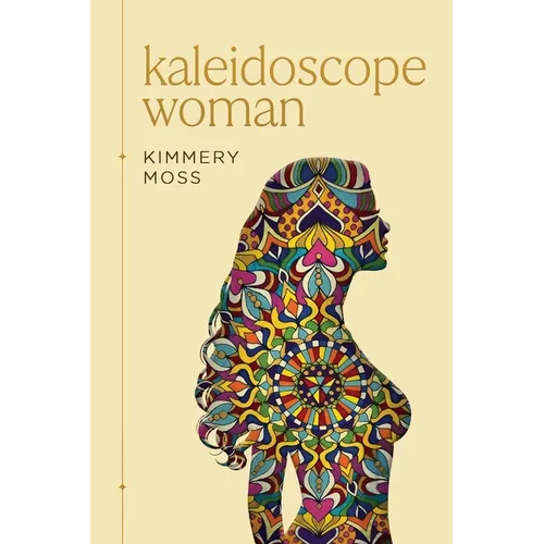 Kaleidoscope Woman: A Collection of Poetry