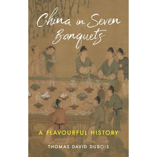 China in Seven Banquets: A Flavourful History